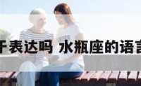 水瓶座善于表达吗 水瓶座的语言表达能力