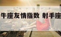 射手座和金牛座友情指数 射手座和金牛座朋友合不合