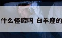 白羊座有什么怪癖吗 白羊座的十大怪癖
