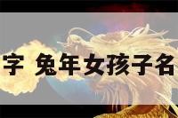 兔年女孩子名字 兔年女孩子名字文雅有寓意