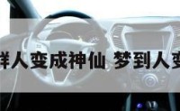 梦见一群人变成神仙 梦到人变成神仙