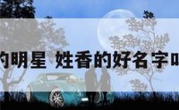 姓香的明星 姓香的好名字叫什么