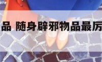 随身辟邪物品 随身辟邪物品最厉害最有效的方法