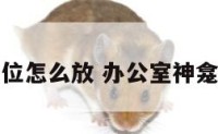办公室神位怎么放 办公室神龛摆放位置