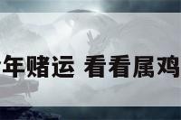 属鸡的今年赌运 看看属鸡今年运气