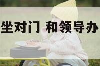 和领导办公室坐对门 和领导办公室坐对门好吗