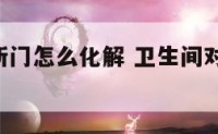 厨房对厕所门怎么化解 卫生间对着厨房 聚财