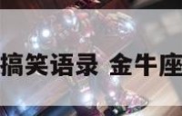 金牛座搞笑语录 金牛座的幽默