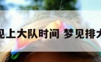 梦见上大队时间 梦见排大队