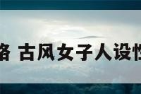 古风女生性格 古风女子人设性格描写妩媚