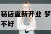 梦见自己的服装店重新开业 梦见自己的服装店重新开业好不好