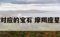 摩羯座对应的宝石 摩羯座星座宝石