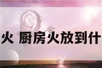 厅见厨房火 厨房火放到什么位置好
