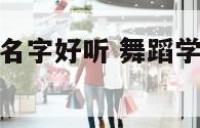 舞蹈学院什么名字好听 舞蹈学院什么名字好听点