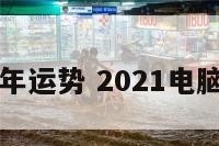 电脑运势十年运势 2021电脑运程卜易居