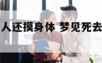梦见去逝亲人还摸身体 梦见死去的亲人摸自己的胸