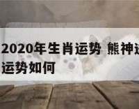 熊神进2020年生肖运势 熊神进2020年生肖运势如何
