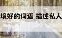 私人会所环境好的词语 描述私人会所环境好的句子