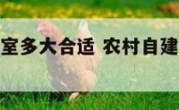 农村建房卧室多大合适 农村自建房卧室多少平方合适
