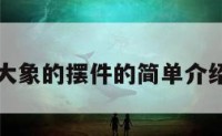 大象的摆件的简单介绍