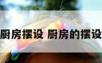 厨房摆设 厨房的摆设
