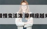 摩羯座慢慢变活泼 摩羯座越来越温柔