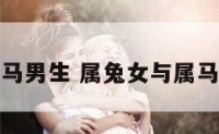 属兔女生属马男生 属兔女与属马男吉不吉利