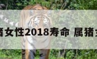 59属猪女性2018寿命 属猪女50岁