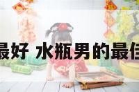 水瓶座男最好 水瓶男的最佳星座配对