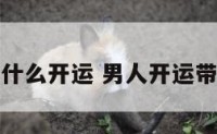 男子带什么开运 男人开运带什么好