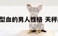 天秤座a型血的男人性格 天秤座 a型血