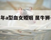 狮子座牛年a型血女婚姻 属牛狮子座ab型男士爱情
