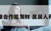 属鼠与谁合作能发财 属鼠人和谁合作