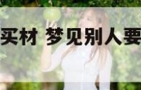 梦境别人要我买材 梦见别人要买棺材是什么意思