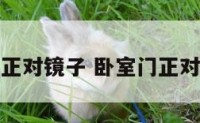 卧室大门正对镜子 卧室门正对镜子风水