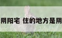 住的地方是阴阳宅 住的地方是阴阳宅怎么办
