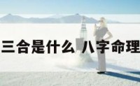 命理三合是什么 八字命理三合