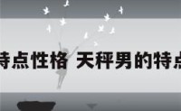 天秤男的特点性格 天秤男的特点性格分析
