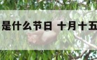 十月十五日是什么节日 十月十五日是什么日子