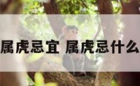 属虎忌宜 属虎忌什么