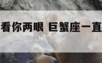巨蟹座偶尔看你两眼 巨蟹座一直看着一个女生