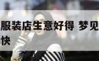 梦见朋友开服装店生意好得 梦见朋友开服装店生意好得快