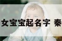 秦姓猪女宝宝起名字 秦姓女孩