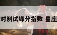 星座配对测试缘分指数 星座配姻缘