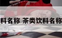 茶类饮料名称 茶类饮料名称有哪些
