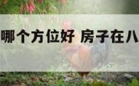 房子在八卦哪个方位好 房子在八卦哪个方位好呢
