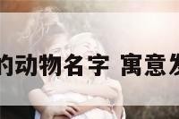 吉祥发财的动物名字 寓意发财的动物