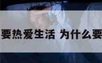 为何什么要热爱生活 为什么要热爱人生