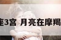 月亮在摩羯座3宫 月亮在摩羯座3宫是什么