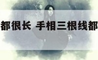 手相三根线都很长 手相三根线都很长什么意思